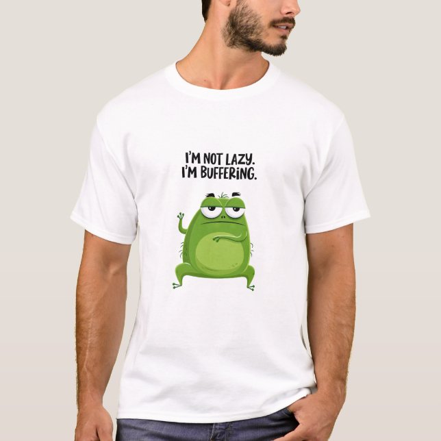 Title  Im Not Lazy Im Buffering Funny Green Creatu T-Shirt (Front)