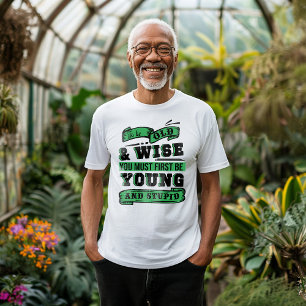 Title: To Be Old and Wise You Must First Be Young T-Shirt