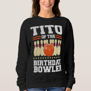 Tito Of The Birthday Bowler Bday Bowling Party Cel Sweatshirt