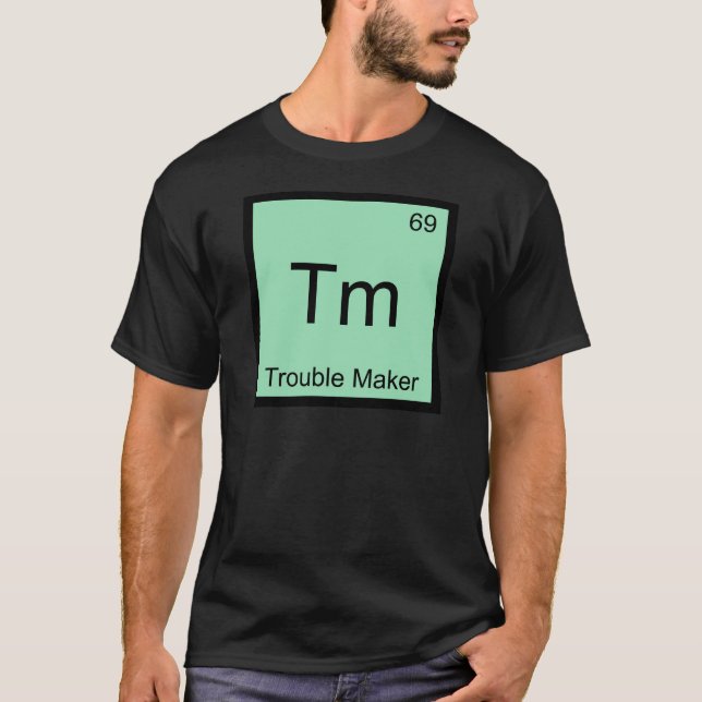 Tm - Trouble Maker Chemistry Element Symbol Funny T-Shirt (Front)