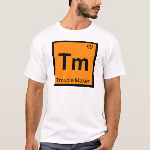 Tm - Trouble Maker Chemistry Periodic Table Symbol T-Shirt