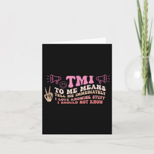 Tmi To Me Means Tell Me Immediately Funny Quote  Card