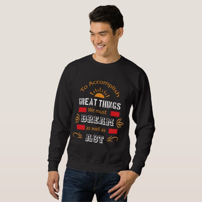 To Accomplish Great Things Sweatshirt (Front Full)