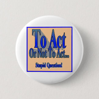 To Act or Not 6 Cm Round Badge