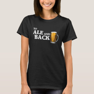 To Ale And Back - Beer Lover Quote T-Shirt