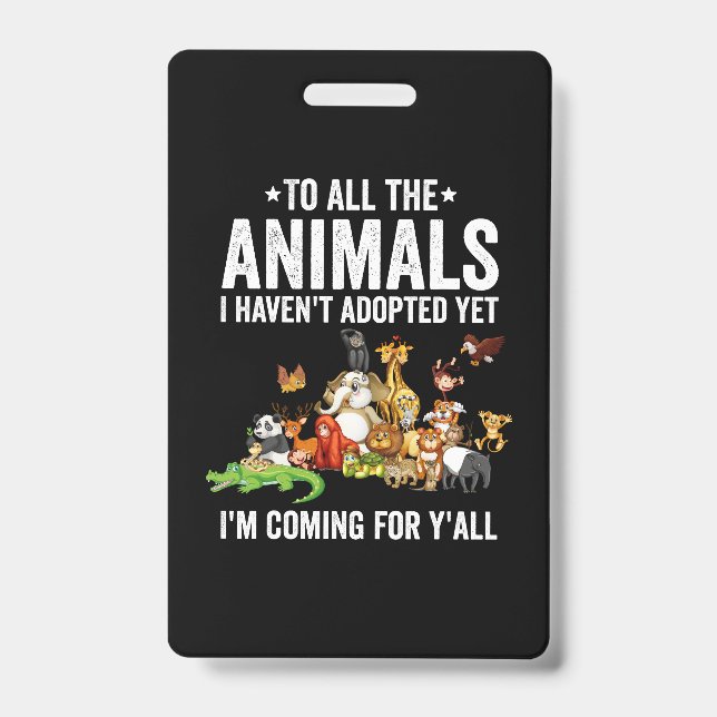 To All The Animals I Havent Adopted Yet Im Coming ID Badge (Front)