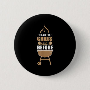 To All The Grills Ive Loved Before Funny Bbq Coupl 6 Cm Round Badge