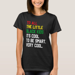 To All The Little Black Kids Itu2019s Cool To Be S T-Shirt
