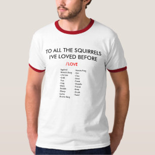 To All the Squirrels I've Loved Before... T-Shirt