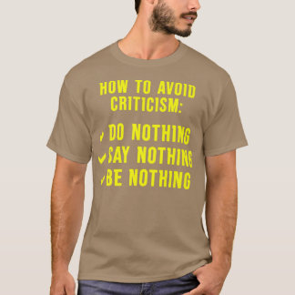 To Avoid Criticism Do Nothing Say Nothing Be Nothi T-Shirt