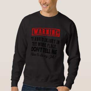 To Avoid Injury In Workplace Don't Tell Me How Sa Sweatshirt
