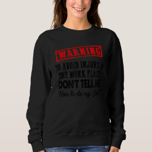 To Avoid Injury In Workplace Don't Tell Me How Sa Sweatshirt