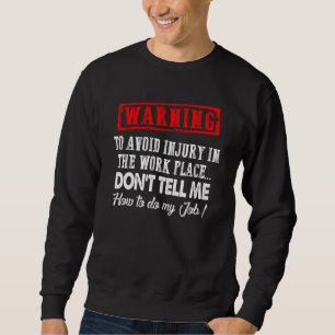 To Avoid Injury In Workplace Don't Tell Me How Sa Sweatshirt