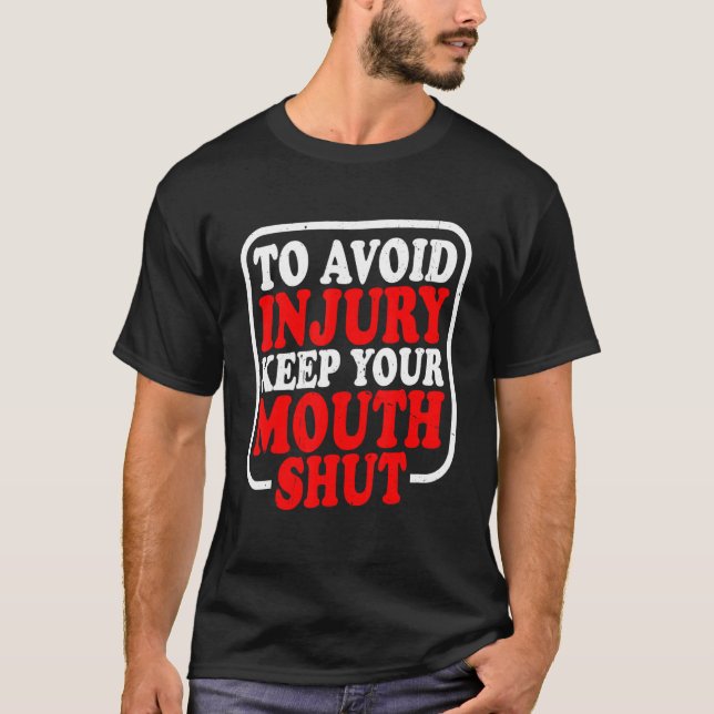 To Avoid Injury  Keep Your Mouth Shut T-Shirt (Front)