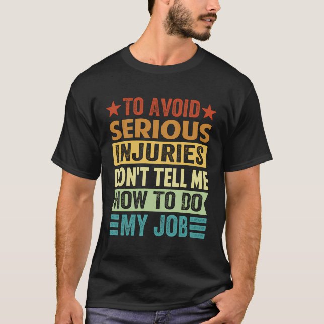 To Avoid Serious Injuries Don'T Tell Me How To Do  T-Shirt (Front)