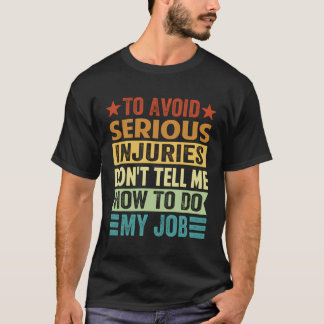 To Avoid Serious Injuries Don'T Tell Me How To Do T-Shirt