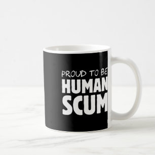 To Be A Human Scum - Funny Human Scum Anti Trump Coffee Mug