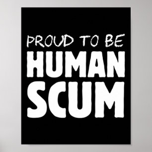 To Be A Human Scum - Funny Human Scum Anti Trump Poster