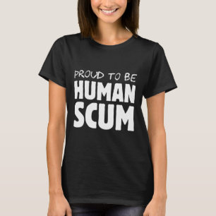 To Be A Human Scum - Funny Human Scum Anti Trump  T-Shirt