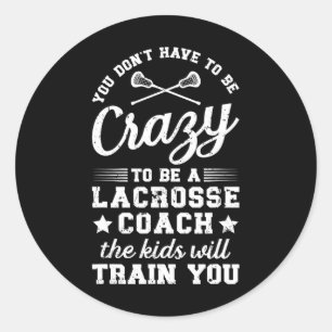 To Be A Lacrosse Coach Lacrosse Coaching  Classic Round Sticker