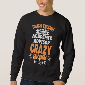 to be an Academic Advisor crazy Sweatshirt