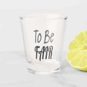 To Be Fair LetterKenny Shot Glass