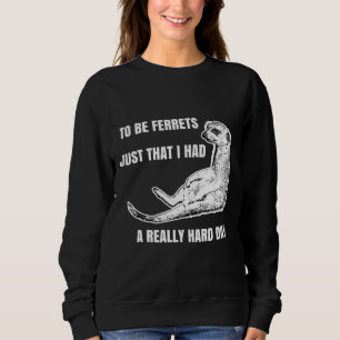 To Be Ferrets Sweatshirt
