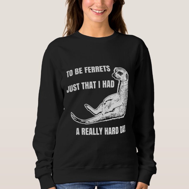 To Be Ferrets Sweatshirt (Front)