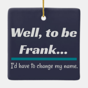 To be Frank, Dad Joke Humour Ceramic Ornament