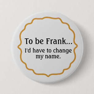 To be Frank, Funny Humor 7.5 Cm Round Badge