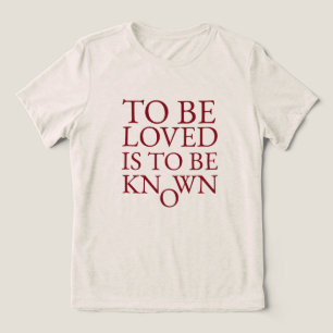 To Be Loved Is To Be Known Tri-Blend Shirt