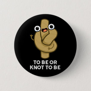 To Be Or Knot To Be Funny Shakespeare Pun Dark BG 6 Cm Round Badge