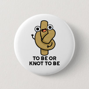 To Be Or Knot To Be Funny Shakespeare Rope Pun  6 Cm Round Badge