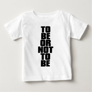 TO BE OR NOT TO BE BABY T-Shirt