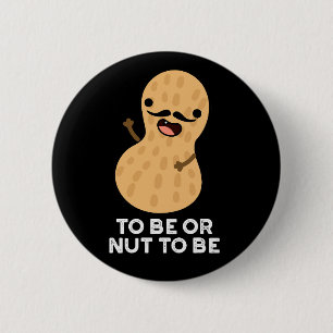 To Be Or Nut To Be Funny Peanut Puns Dark BG 6 Cm Round Badge