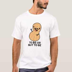 To Be Or Nut To Be Funny Peanut Puns  T-Shirt