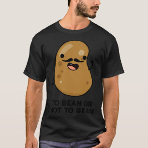 To Bean Or Not To Bean Funny Shakespeare Pun 1 T-Shirt