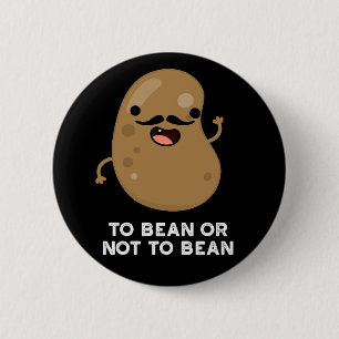 To Bean Or Not To Bean Shakespeare Pun Dark BG 6 Cm Round Badge
