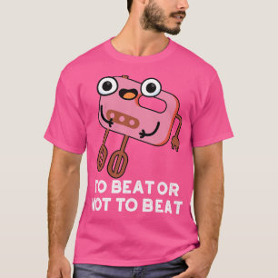 To Beat Or Not To Beat Cute Shakespeare Baking Pun T-Shirt