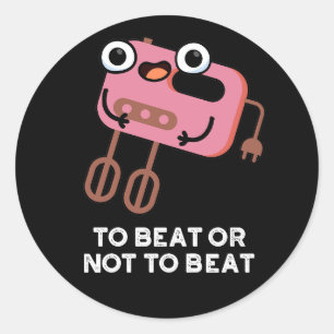 To Beat Or Not To Beat Funny Baking Pun  Classic Round Sticker