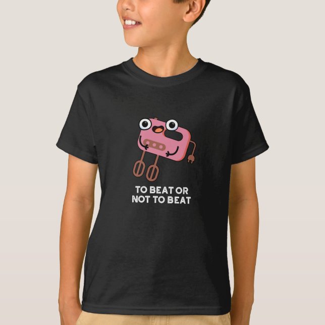 To Beat Or Not To Beat Funny Baking Pun Dark BG T-Shirt (Front)