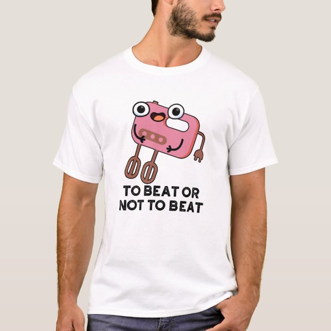 To Beat Or Not To Beat Funny Baking Pun  T-Shirt (Front)