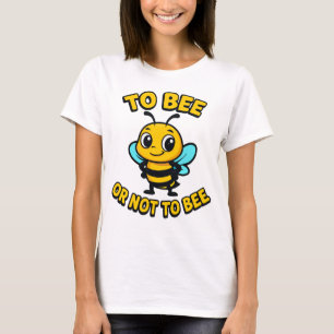 To bee or not to bee T-Shirt