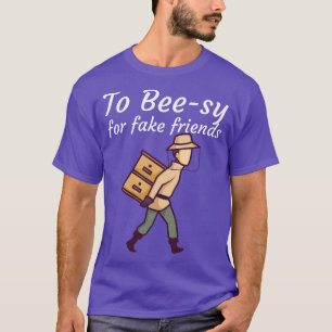 To Bee sy for fake friends T-Shirt