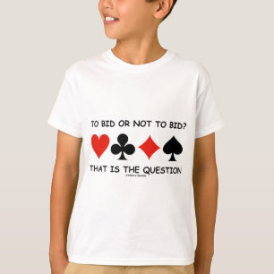To Bid Or Not To Bid? That Is The Question Bridge T-Shirt