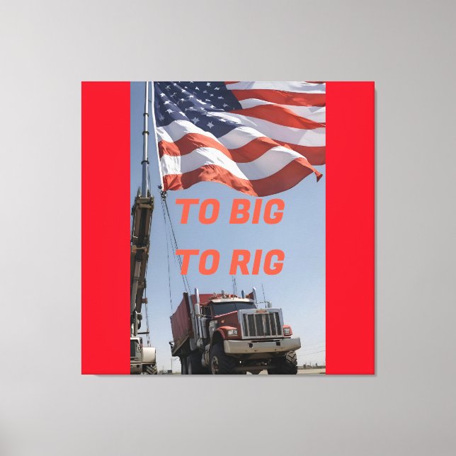 TO BIG TO RIG CANVAS PRINT (Front)