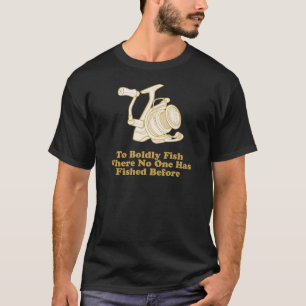 To Boldly Fish... T-Shirt
