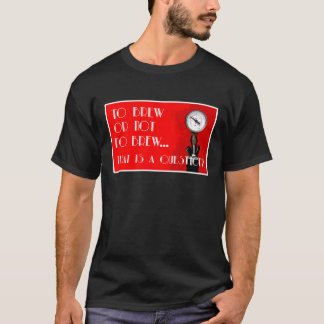 To brew or not to brew...that is a question? T-Shirt
