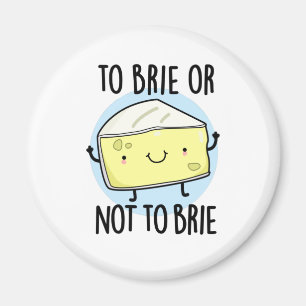 To Brie Or Not To Brie Funny Cheese Pun Magnet