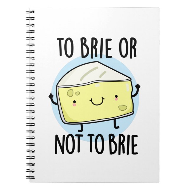 To Brie Or Not To Brie Funny Cheese Pun Notebook (Front)
